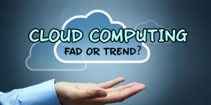 IS CLOUD COMPUTING A FAD